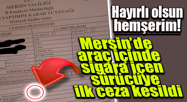 MERSİN’DE ARAÇTA SİGARA İÇEN SÜRÜCÜYE CEZA KESİLMEYE BAŞLANDI…