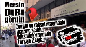 MERSİN’İN ACI TABLOSU ORTAYA ÇIKTI… ZENGİN-YOKSUL UÇURUMU AÇILDI, YOKSULLUK TAVAN YAPTI!
