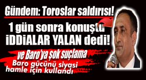 GÜNDEM: TOROSLAR SALDIRISI… BAŞKAN YILMAZ İDDİALARI YALANLADI!