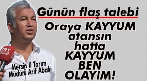 GÜNÜN FLAŞ TALEBİ MERSİN İL TARIM MÜDÜRÜ’NDEN GELDİ: “BENİ KAYYUM ATAYIN!”