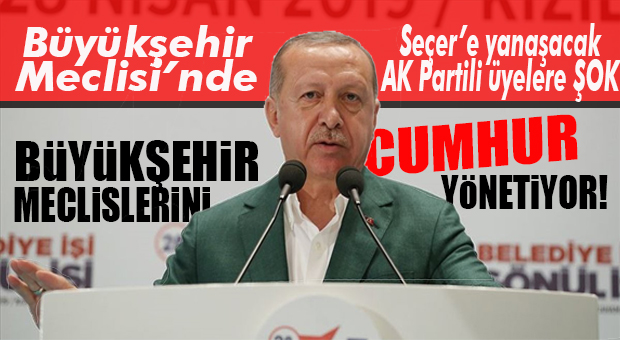 CUMHURBAŞKANI ERDOĞAN: “BÜYÜKŞEHİR MECLİSLERİ’Nİ CUMHUR İTTİFAKI YÖNETİYOR!”