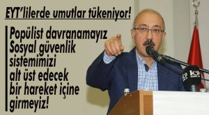 AK PARTİLİ ELVAN’DAN EYT’LİLERE KÖTÜ HABER: “SOSYAL GÜVENLİK SİSTEMİMİZİ BOZAMAYIZ!”