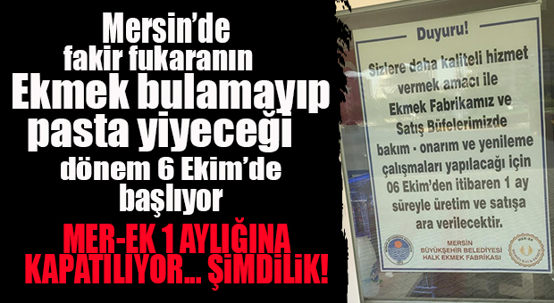 FAKİRİN EKMEĞİNDEN BİLE PARA KAZANAMADIĞI İÇİN ŞİKAYET EDEN CHP’LİNİN SON İCRAATI: MER-EK 1 AY KAPALI KALACAK!