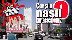 MERKEZ ÇARŞI ESNAFI YÖNETİCİLERDEN “REÇETE” İSTEDİ!