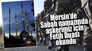 DUALAR ORDUMUZ İÇİN… SABAH NAMAZINDA İLK FETİH SURESİ OKUNDU