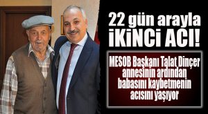 MESOB BAŞKANI DİNÇER’E ŞİMDİ DE BABA ACISI…