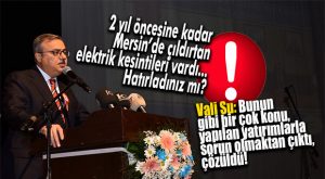 MERSİN VALİSİ ALİ İHSAN SU: “MERSİN’E HER ALANDA CİDDİ YATIRIMLAR YAPILIYOR!”