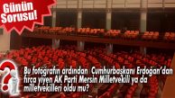 GÜNÜN TARTIŞMASI… AK PARTİ MERSİN MİLLETVEKİLLERİ GENEL KURUL’DA MIYDI, DEĞİL MİYDİ?