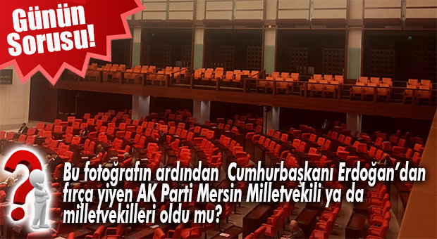 GÜNÜN TARTIŞMASI… AK PARTİ MERSİN MİLLETVEKİLLERİ GENEL KURUL’DA MIYDI, DEĞİL MİYDİ?