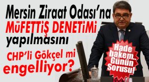 GÜNÜN SORUSU: CHP’Lİ CENGİZ GÖKÇEL ZİRAAT ODASINA MÜFETTİŞ DENETİMİNİ ENGELLİYOR MU?