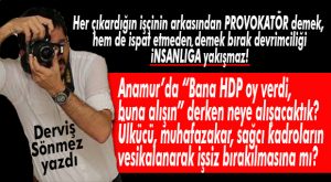 DERVİŞ SÖNMEZ YAZDI: “HER ÇIKARTTIĞINIZA PROVOKATÖR VESİKASINI YAPIŞTIRMANIZ NE KADAR AHLAKİ?”