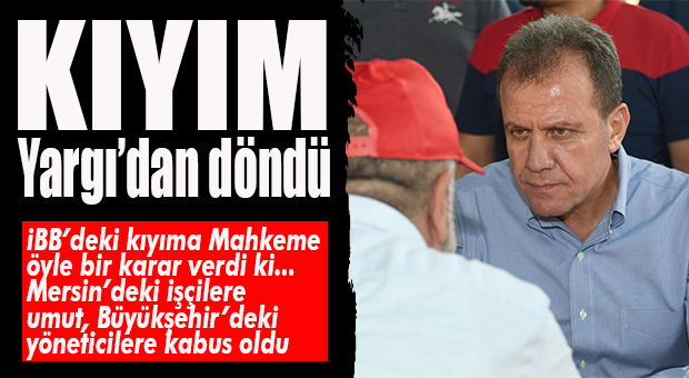 İSTANBUL İŞ MAHKEMESİ’NDEKİ KARAR MERSİN’E UMUT OLDU… İŞTEN ÇIKARILANLAR GERİ ALINACAK MI?