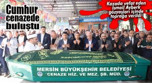 KAZADA VEFAT EDEN AK PARTİLİ İSMAİL AYBERK DEFNEDİLDİ