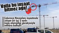 ÇUKUROVA HAVALİMANI’NDA İŞLER İYİCE SARPA SARDI… PARASINI ALAMAYAN BİR İŞÇİ İNTİHARA KALKIŞTI
