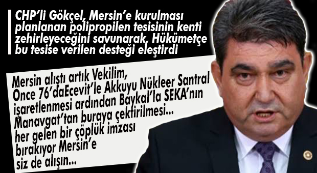 İLK AKKUYU’DA ECEVİT’İ ARDINDAN SEKA’DA BAYKAL’I PAS GEÇMEDEN ELEŞTİRELİM… CHP’Lİ GÖKÇEL’DEN AK PARTİ’YE POLİPROPİLEN TEPKİSİ