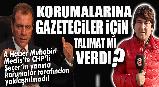 CHP’Lİ SEÇER’İN KORUMALARI DA GAZETECİLERE KAFAYI TAKTI… YANINA YAKLAŞTIRMADILAR!