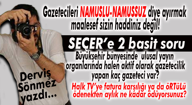 DERVİŞ SÖNMEZ YAZDI: “SEÇER’İN NAMUSLU TANIMININ İÇİNDE BUNLAR DA VAR MI?”