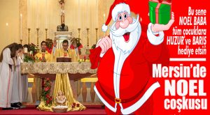 MERSİN’DEKİ NOEL KUTLAMALARINDA ORTAK TEMENNİ: “YAŞADIĞIMIZ COĞRAFYAYA KARDEŞLİK VE HUZUR!”