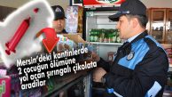 MERSİN’DE KANTİNLERE “ŞIRINGALI ÇİKOLATA” DENETİMİ
