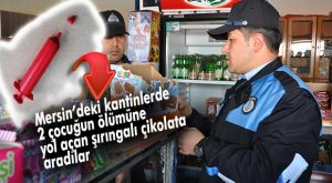 MERSİN’DE KANTİNLERE “ŞIRINGALI ÇİKOLATA” DENETİMİ