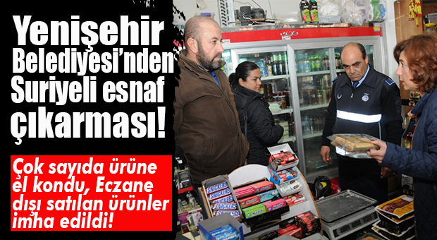 GEÇ BİLE KALINDI… YENİŞEHİR BELEDİYESİ’NDEN SURİYELİ ESNAFLARA BASKIN GİBİ DENETİM!