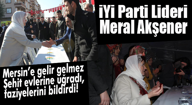 AKŞENER MERSİN’E GELİR GELMEZ ŞEHİT EVLERİNİ ZİYARET ETTİ