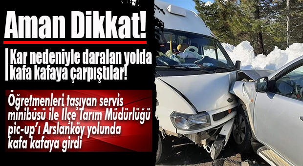 ARSLANKÖY YOLUNDA KAFA KAFAYA ÇARPIŞTILAR!