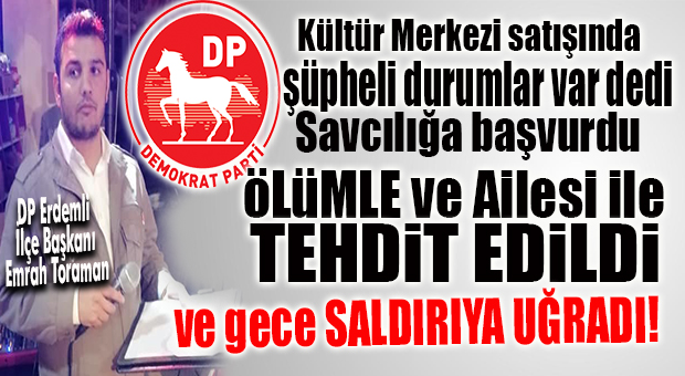 DEMOKRAT PARTİ ERDEMLİ İLÇE BAŞKANI TORAMAN BIÇAKLI SALDIRIYA UĞRADI!