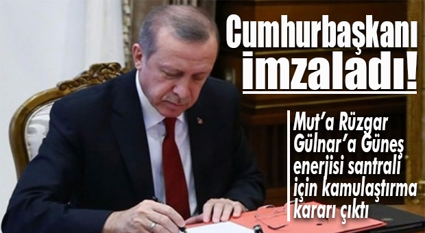 CUMHURBAŞKANI İMZALADI… GÜLNAR VE MUT’TA ACELE KAMULAŞTIRMA KARARI