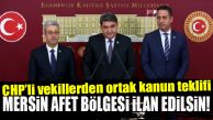 CHP MERSİN MİLLETVEKİLLERİNDEN ORTAK KANUN TEKLİFİ: “MERSİN AFET BÖLGESİ İLAN EDİLSİN!”