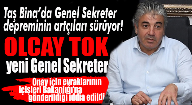 FLAŞ GELİŞME… OLCAY TOK GENEL SEKRETERLİĞE ASALETEN ATANIYOR