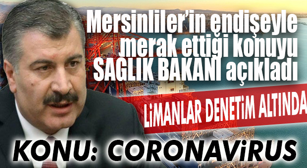 MERSİN LİMANI ENDİŞESİNE SAĞLIK BAKANI YANITI: “ÇİN’DEN GELEN GEMİLER KONTROL ALTINDA!”