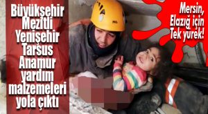 MERSİN, ELAZIĞ İÇİN BİRLEŞTİ… BÜYÜKŞEHİR VE İLÇE BELEDİYELERİ SEFERBER