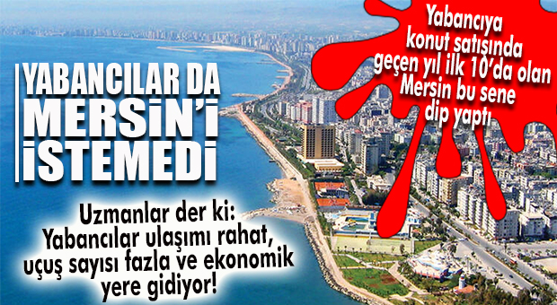 SİZ DAHA HAVALİMANI YAPMAYIN… YABANCIYA KONUT SATIŞINDA MERSİN’DEN SERT DÜŞÜŞ!
