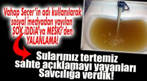 MESKİ SOSYAL MEDYADA DOLAŞAN İDDİAYI YALANLADI: “SULARIMIZ TEMİZ!”