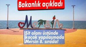 SİT ALANI İSTİLASINDA MERSİN 8. SIRADA