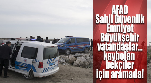 MERSİN, DENİZDE KAYBOLAN 2 BEKÇİ İÇİN SEFERBER!