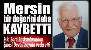 MERSİN’İ YASA BOĞAN HABER… ŞİNASİ DEVELİ’Yİ KAYBETTİK!