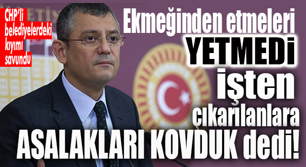 CHP, BELEDİYELERDEKİ KIYIMI SAVUNDU: “ASALAKLARI KOVDUK!”