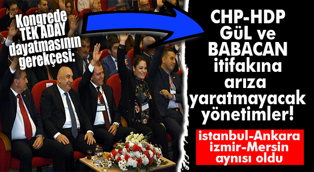 CHP KONGRESİNDE TEK ADAY DAYATMASININ SIRRI: CHP-HDP-GÜL-BABACAN İTTİFAKINA UYGUN YÖNETİM YARATMAK!