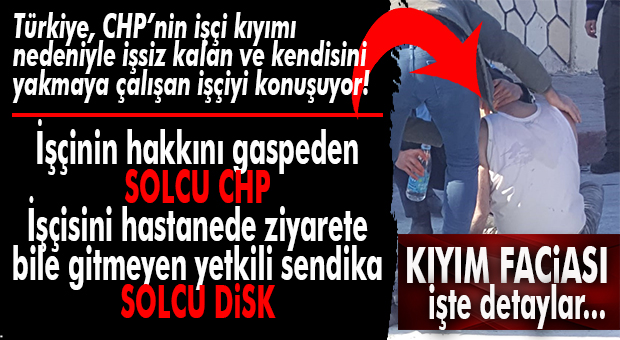 KIYIM FACİAYA DÖNÜŞTÜ… CHPLİ BÜYÜKŞEHİR SESSİZ, SENDİKASI DİSK İLGİSİZ!