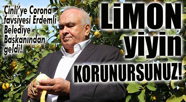 ERDEMLİ BELEDİYE BAŞKANI’NDAN ÇİNLİLERE TAVSİYE: “LİMON TÜKETİN, VİRÜSE ÇARE BU!”