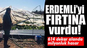 ERDEMLİ’Yİ FIRTINA VURDU: ZARAR 3 MİLYON TL’NİN ÜSTÜNDE