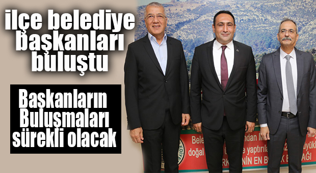 GÜZEL HAREKET… İLÇE BELEDİYE BAŞKANLARI BULUŞTU!