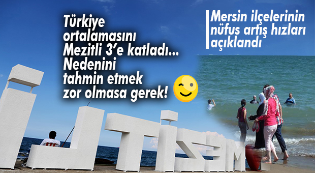 MEZİTLİ NÜFUS ARTIŞ HIZI TÜRKİYENİN 3 KATINA ULAŞTI… NEDENİNİ TAHMİN ETMEK ZOR DEĞİL!