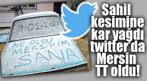 MERSİN’E KAR YAĞDI, TWİTTER’DA OLAY OLDU