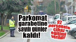 GARABET PARKOMATA SON GÜNLER… 92 PERSONEL EĞİTİMDEN GEÇTİ