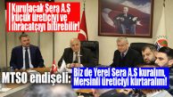 SERACILAR DİKKAT… BU HABER ÇOK AMA ÇOK ÖNEMLİ… MTSO’DAN “YEREL SERA A.Ş.” ÖNERİSİ