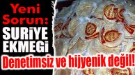 DİKKAT ÇEKEN DETAY: SURİYE EKMEĞİ DENETLENMİYOR MU?