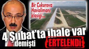 ÇUKUROVA HAVALİMANI’NDA İHALE BEKLEYENLER HAVA ALDI… YİNE ERTELENDİ!